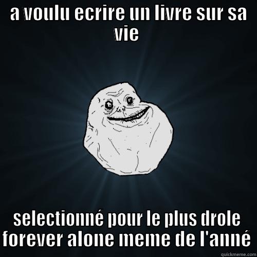  A VOULU ECRIRE UN LIVRE SUR SA VIE SELECTIONNÉ POUR LE PLUS DROLE FOREVER ALONE MEME DE L'ANNÉ Forever Alone