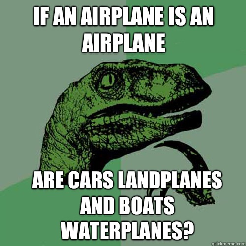 if an airplane is an airplane are cars landplanes and boats waterplanes? - if an airplane is an airplane are cars landplanes and boats waterplanes?  Misc