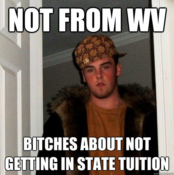 Not from Wv Bitches about not getting in state tuition  Scumbag Steve