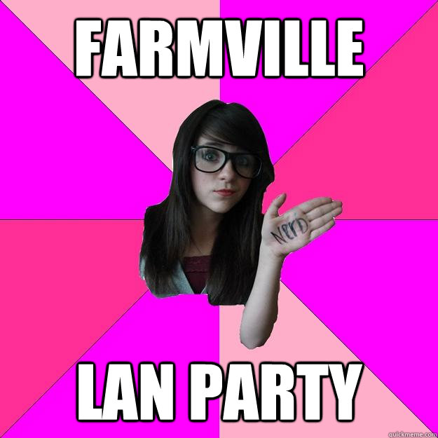 Farmville LAN Party - Farmville LAN Party  Idiot Nerd Girl