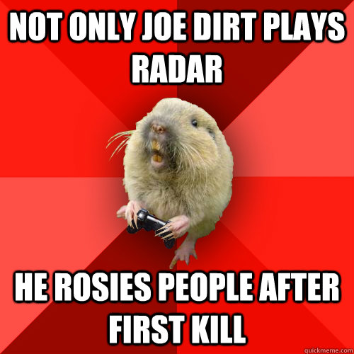 Not only Joe Dirt plays radar He rosies people after first kill   Gaming Gopher