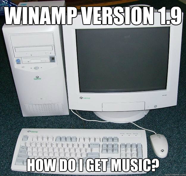Winamp version 1.9 How do I get music?  First Gaming Computer