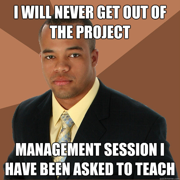 I will never get out of the project management session I have been asked to teach  Successful Black Man