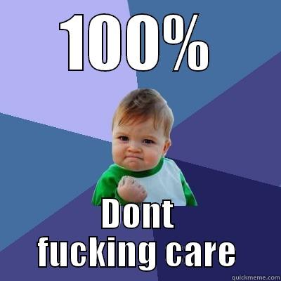 100% dont care - 100% DONT FUCKING CARE Success Kid