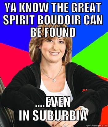 YA KNOW THE GREAT SPIRIT BOUDOIR CAN BE FOUND ....EVEN IN SUBURBIA Sheltering Suburban Mom