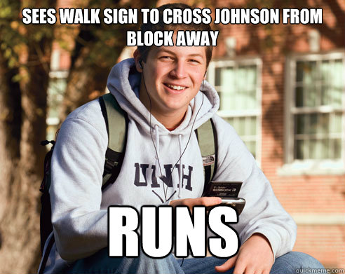 Sees walk sign to cross johnson from block away runs  College Freshman