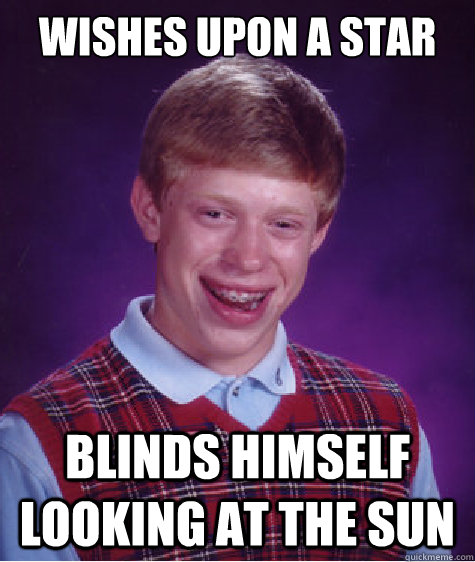 wishes upon a star blinds himself looking at the sun  Bad Luck Brian