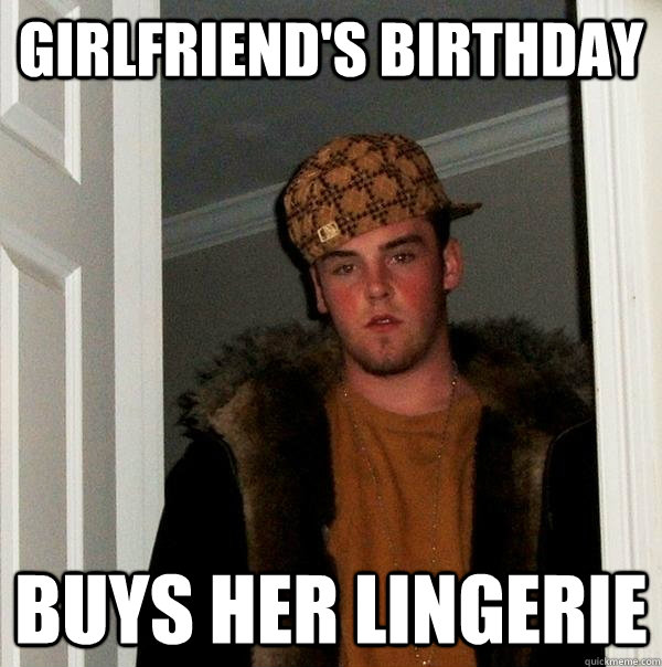 Girlfriend's Birthday Buys her lingerie  Scumbag Steve