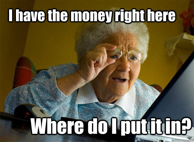 I have the money right here Where do I put it in?  Grandma finds the Internet