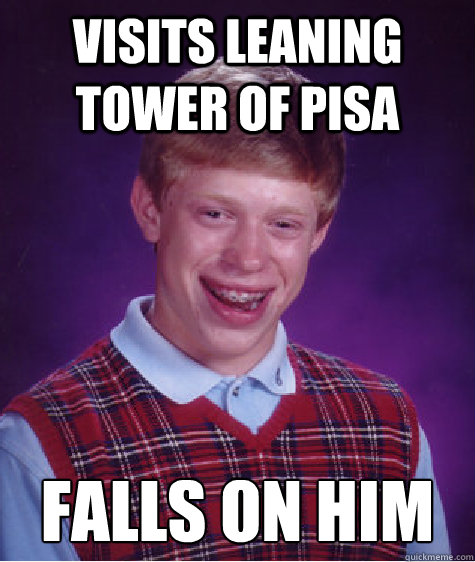 visits leaning tower of pisa falls on him  Bad Luck Brian