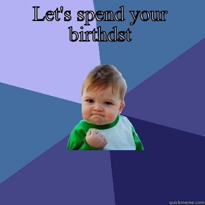 LET'S SPEND YOUR BIRTHDAY  Success Kid