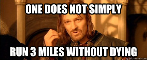 One does not simply run 3 miles without dying  One Does Not Simply