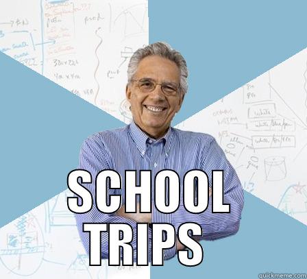 SCHOOL TRIPS -  SCHOOL TRIPS  Engineering Professor