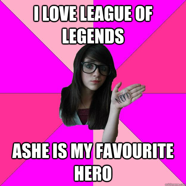 i love league of legends ashe is my favourite hero - i love league of legends ashe is my favourite hero  Idiot Nerd Girl