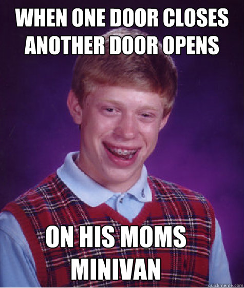 When one door closes Another Door opens On his moms minivan - When one door closes Another Door opens On his moms minivan  Bad Luck Brian