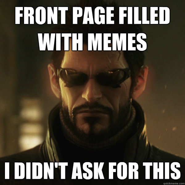 front page filled with memes i didn't ask for this  Adam Jensen