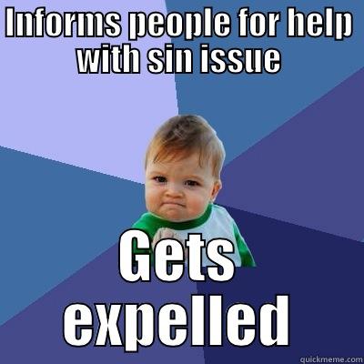 school issue too  - INFORMS PEOPLE FOR HELP WITH SIN ISSUE GETS EXPELLED Success Kid