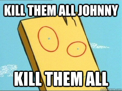 kill them all johnny kill them all  