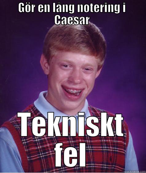 GÖR EN LÅNG NOTERING I CAESAR TEKNISKT FEL Bad Luck Brian