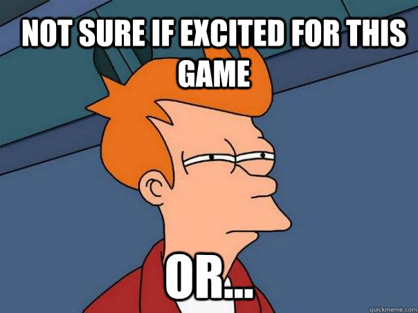 Not sure if excited for this game Or... - Not sure if excited for this game Or...  Futurama Fry