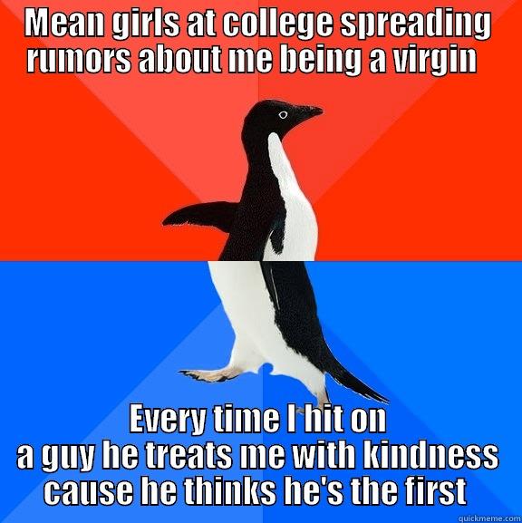 Even better than a wingman - MEAN GIRLS AT COLLEGE SPREADING RUMORS ABOUT ME BEING A VIRGIN   EVERY TIME I HIT ON A GUY HE TREATS ME WITH KINDNESS CAUSE HE THINKS HE'S THE FIRST  Socially Awesome Awkward Penguin