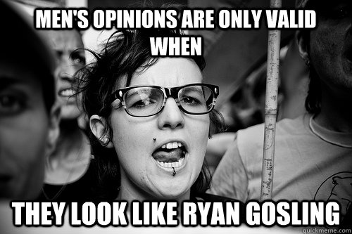 Men's opinions are only valid when They look like Ryan Gosling  Hypocrite Feminist