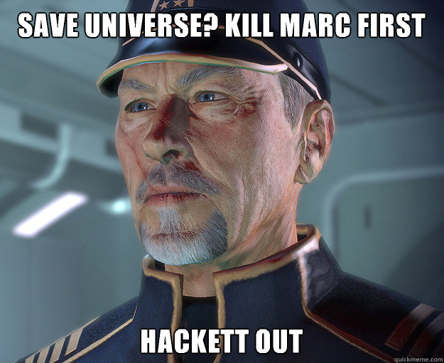 save universe? Kill marc first  Hackett out  Hackett out