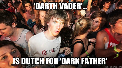 'Darth Vader'... is dutch for 'Dark Father'  Sudden Clarity Clarence