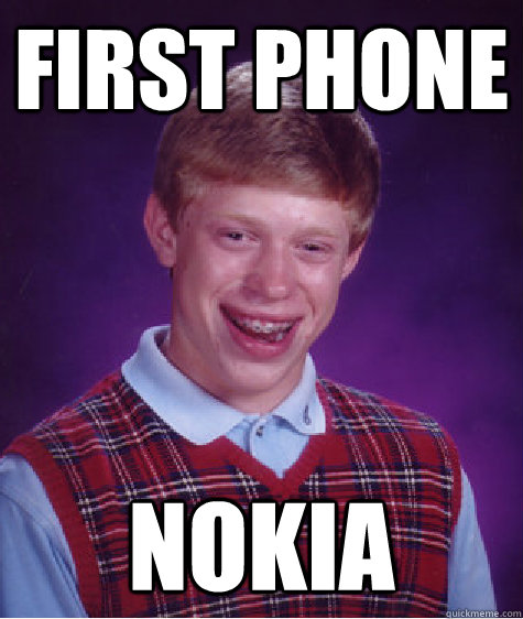 First Phone Nokia - First Phone Nokia  Bad Luck Brian