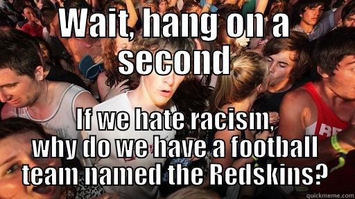 WAIT, HANG ON A SECOND IF WE HATE RACISM, WHY DO WE HAVE A FOOTBALL TEAM NAMED THE REDSKINS? Sudden Clarity Clarence