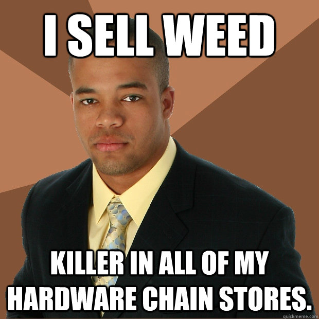 I sell weed killer in all of my hardware chain stores. - I sell weed killer in all of my hardware chain stores.  Successful Black Man