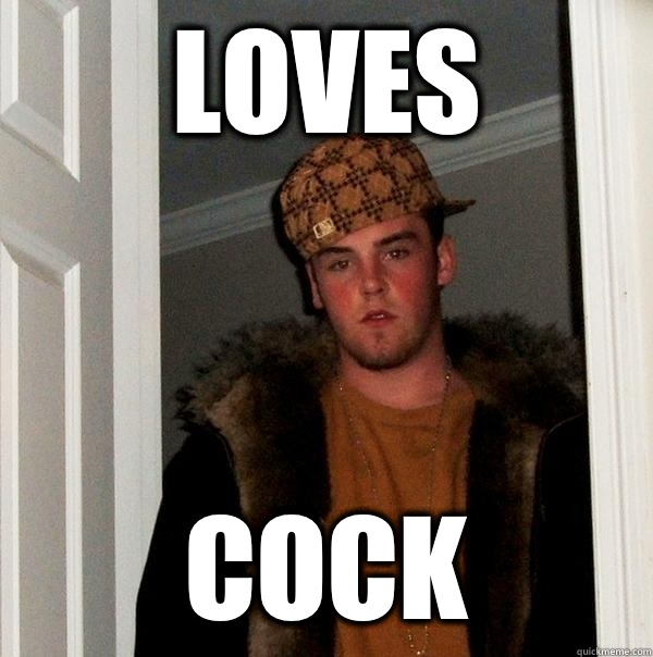 LOVES COCK - LOVES COCK  Scumbag Steve