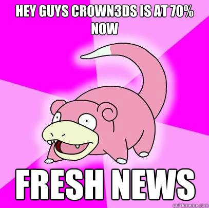 Hey guys crown3DS is at 70% now Fresh news  Slowpoke