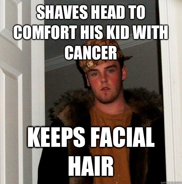 Shaves head to comfort his kid with cancer Keeps facial hair  Scumbag Steve