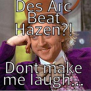 DES ARC BEAT HAZEN?! DONT MAKE ME LAUGH... Creepy Wonka