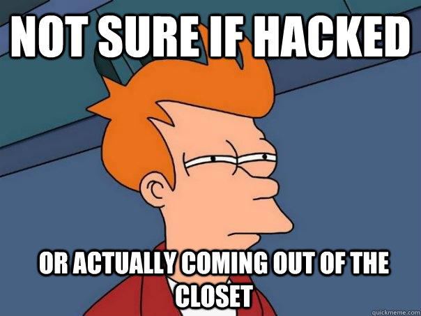 Not sure if hacked or actually coming out of the closet  Futurama Fry