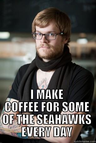  I MAKE COFFEE FOR SOME OF THE SEAHAWKS EVERY DAY Hipster Barista