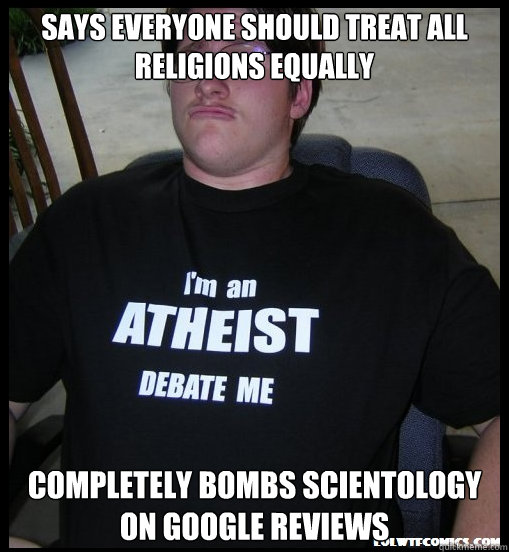 Says everyone should treat all religions equally Completely bombs scientology on google reviews  Scumbag Atheist