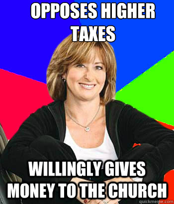 opposes higher taxes willingly gives money to the church  Sheltering Suburban Mom