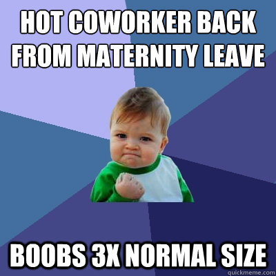 hot coworker back from maternity leave boobs 3x normal size  Success Kid