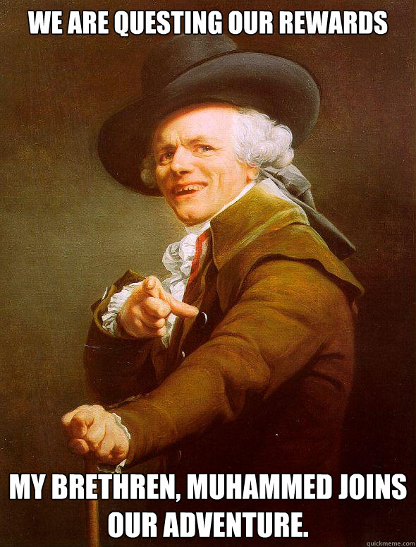 we are questing our rewards My brethren, Muhammed joins our adventure. - we are questing our rewards My brethren, Muhammed joins our adventure.  Joseph Ducreux