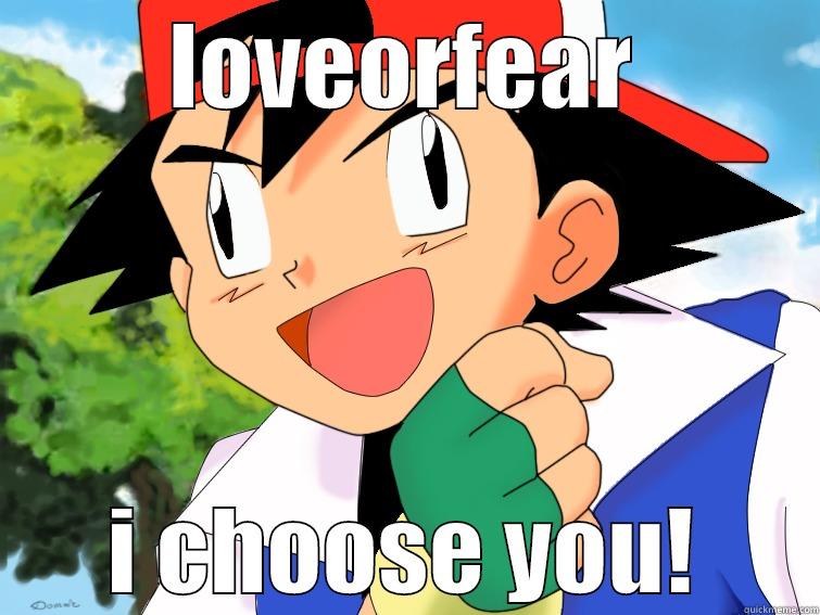 LOVEORFEAR I CHOOSE YOU! Misc