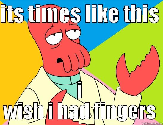 ITS TIMES LIKE THIS  I WISH I HAD FINGERS Futurama Zoidberg 