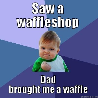 SAW A WAFFLESHOP DAD BROUGHT ME A WAFFLE Success Kid