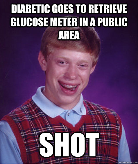 Diabetic goes to retrieve glucose meter in a public area shot  Bad Luck Brian