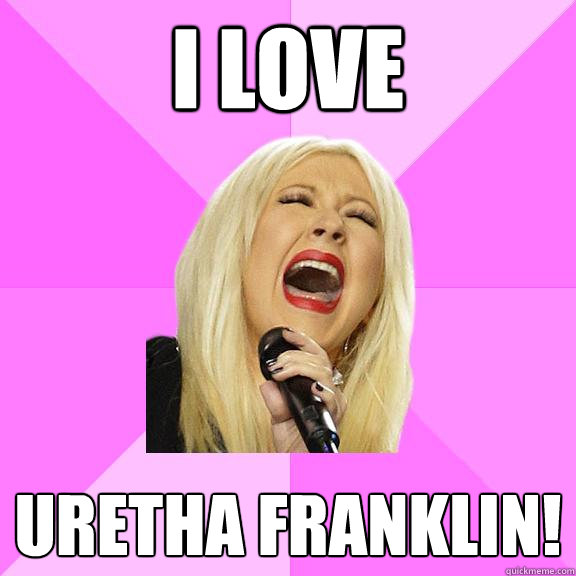 I love Uretha Franklin!  Wrong Lyrics Christina