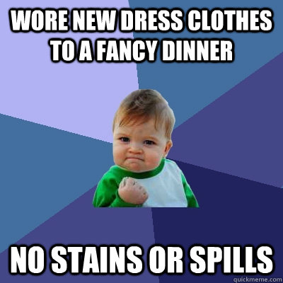 Wore new dress clothes to a fancy dinner no stains or spills  Success Kid