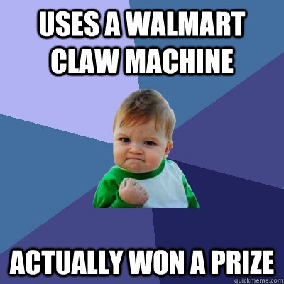 uses a walmart claw machine actually won a prize  Success Kid