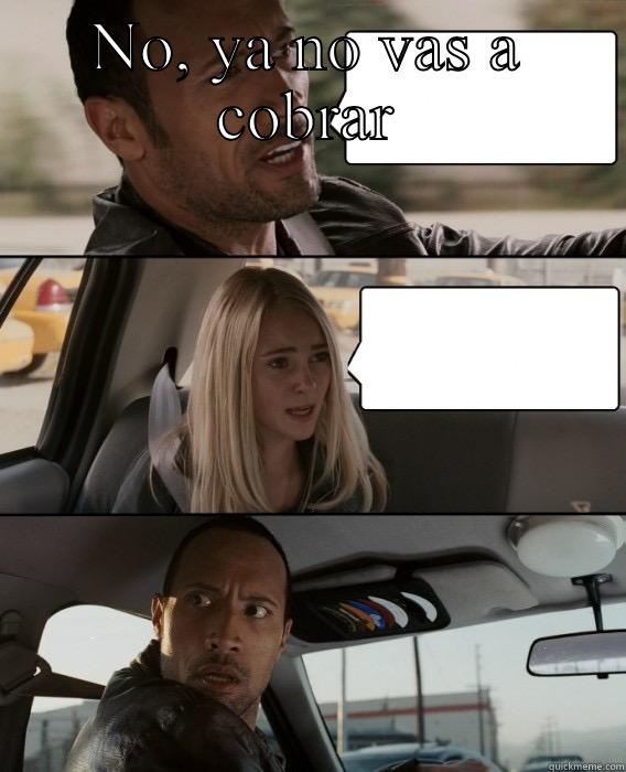 NO, YA NO VAS A COBRAR  The Rock Driving