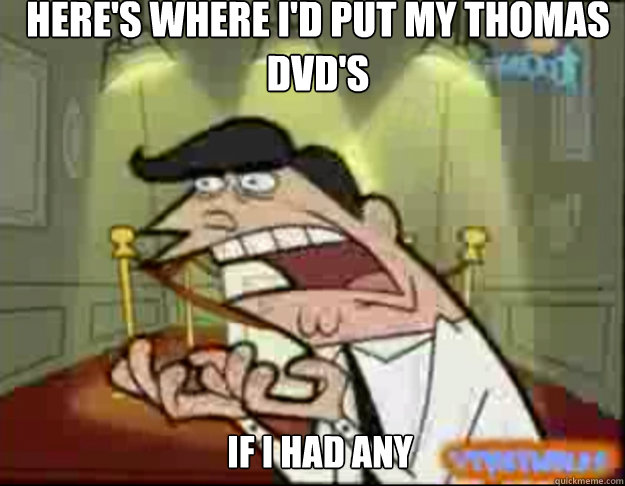 here's where I'd put my thomas dvd's If I had any  Fairly Odd Parents